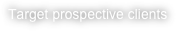Target prospective clients 
